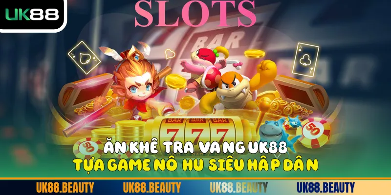 Ăn Khế Trả Vàng UK88 - Tựa Game Nổ Hũ Siêu Hấp Dẫn
