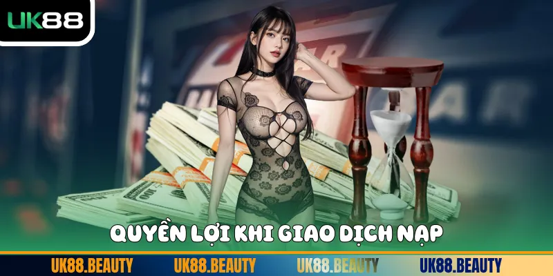 Quyền lợi khi giao dịch nạp